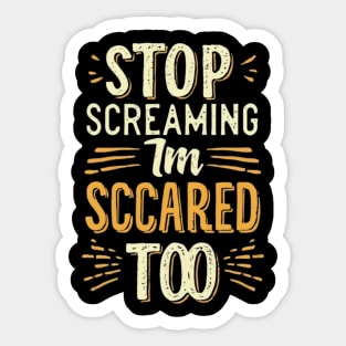 Stop Screaming I'm Scared Too Sticker